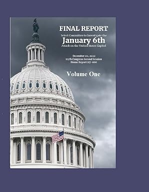 FINAL REPORT Select Committee to Investigate the
                January 6th Attack on the United States Capitol Volume
                One -- 450 Pages: From Forwards through Chapter Four