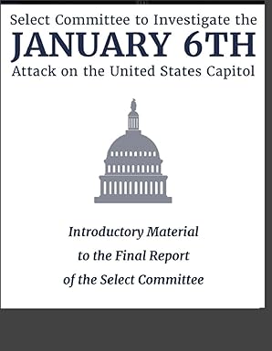 Report of the Select Committee January 6th House
                Committee Report: Introductory Material to the Final
                Report of the Select