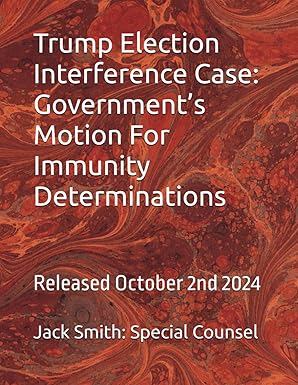 Trump Election Interference Case: Government’s
                Motion For Immunity Determinations